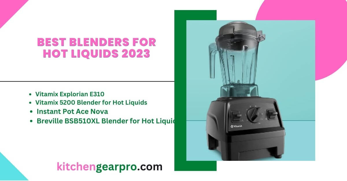 Best Blenders for Hot Liquids 2023